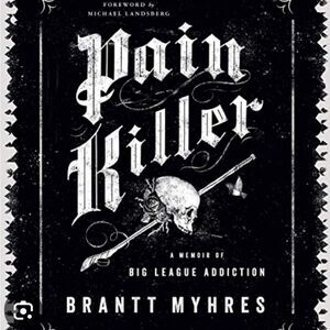 Pain Killer: A Memoir of Big League Addiction - 
Brantt Myhres